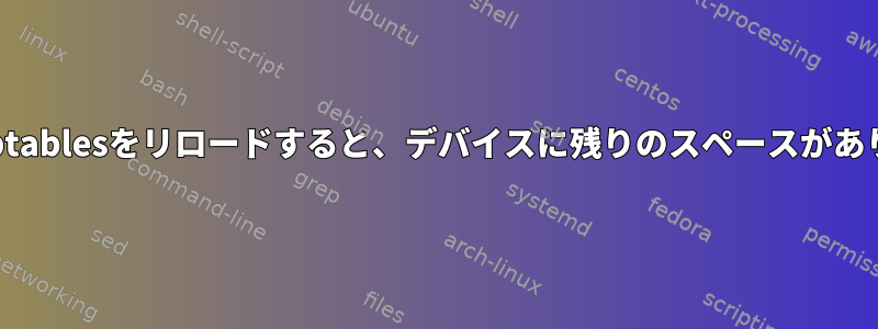 エラー：iptablesをリロードすると、デバイスに残りのスペースがありません。