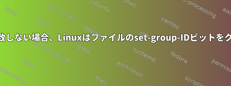 グループIDが一致しない場合、Linuxはファイルのset-group-IDビットをクリアしますか？