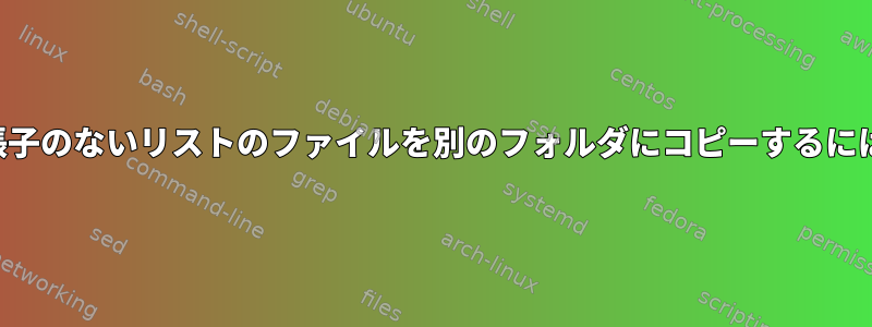 拡張子のないリストのファイルを別のフォルダにコピーするには？