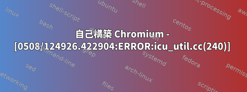 自己構築 Chromium - [0508/124926.422904:ERROR:icu_util.cc(240)]