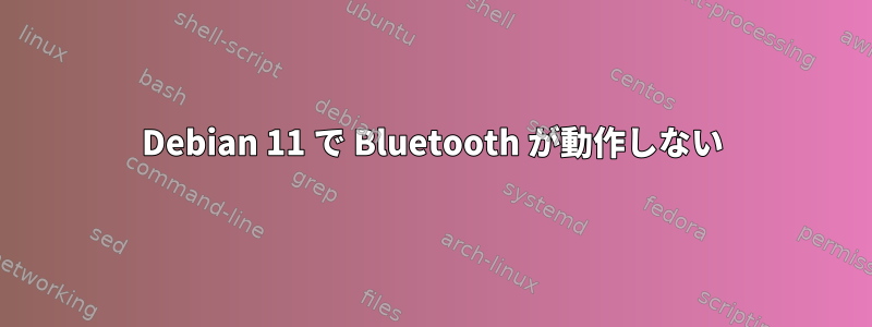 Debian 11 で Bluetooth が動作しない