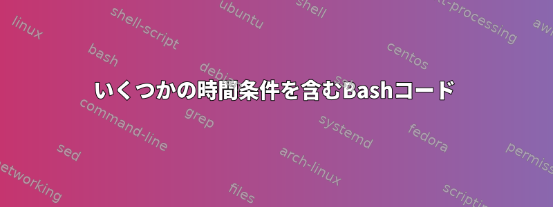 いくつかの時間条件を含むBashコード