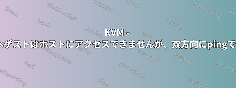 KVM - Windowsゲストはホストにアクセスできませんが、双方向にpingできます。