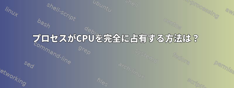 プロセスがCPUを完全に占有する方法は？