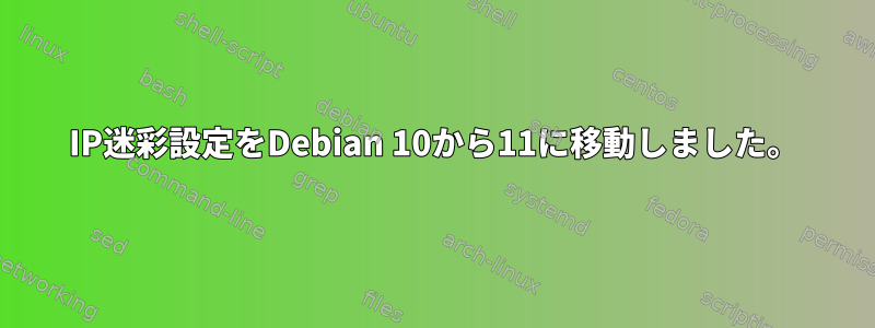 IP迷彩設定をDebian 10から11に移動しました。