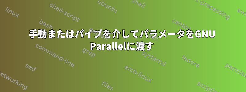 手動またはパイプを介してパラメータをGNU Parallelに渡す