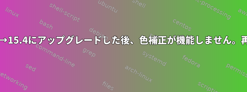 OpenSuSE：15.3→15.4にアップグレードした後、色補正が機能しません。再補正する方法は？