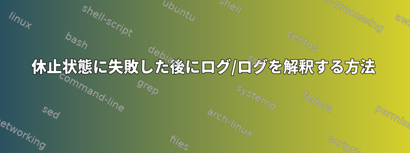 休止状態に失敗した後にログ/ログを解釈する方法