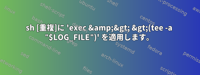 sh [重複]に 'exec &amp;&gt; &gt;(tee -a "$LOG_FILE")' を適用します。