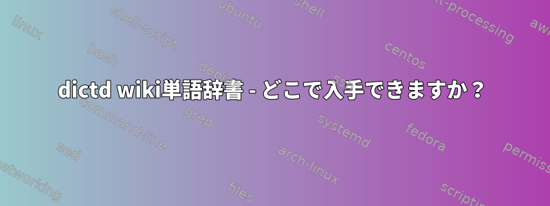 dictd wiki単語辞書 - どこで入手できますか？