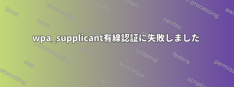 wpa_supplicant有線認証に失敗しました