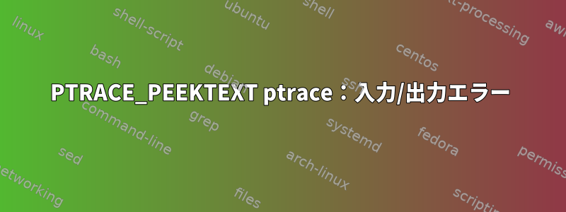 PTRACE_PEEKTEXT ptrace：入力/出力エラー