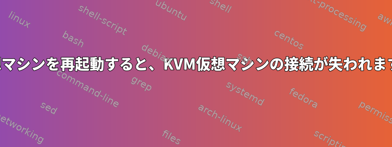 仮想マシンを再起動すると、KVM仮想マシンの接続が失われます。