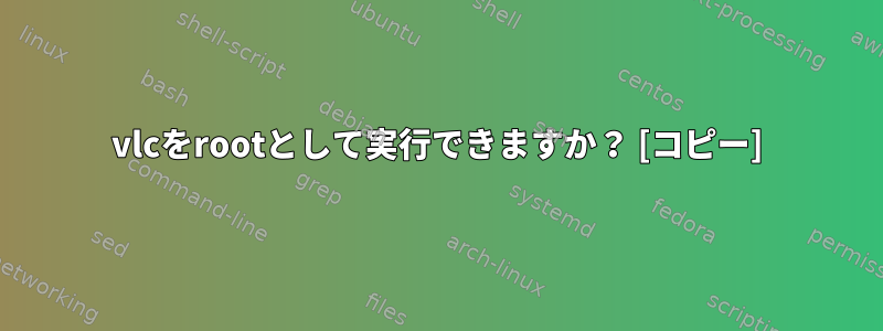 vlcをrootとして実行できますか？ [コピー]