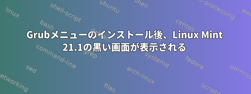 Grubメニューのインストール後、Linux Mint 21.1の黒い画面が表示される
