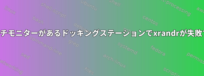 マルチモニターがあるドッキングステーションでxrandrが失敗する