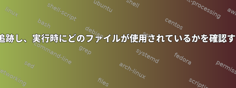 ターミナルでLinuxコマンドを追跡し、実行時にどのファイルが使用されているかを確認するにはどうすればよいですか？