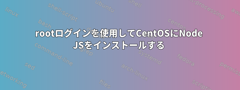 rootログインを使用してCentOSにNode JSをインストールする