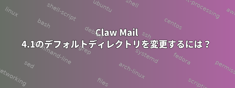 Claw Mail 4.1のデフォルトディレクトリを変更するには？