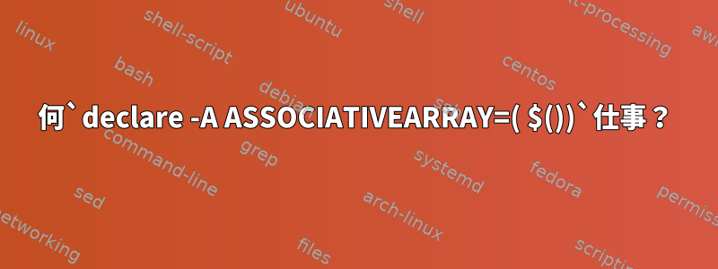 何`declare -A ASSOCIATIVEARRAY=( $())`仕事？