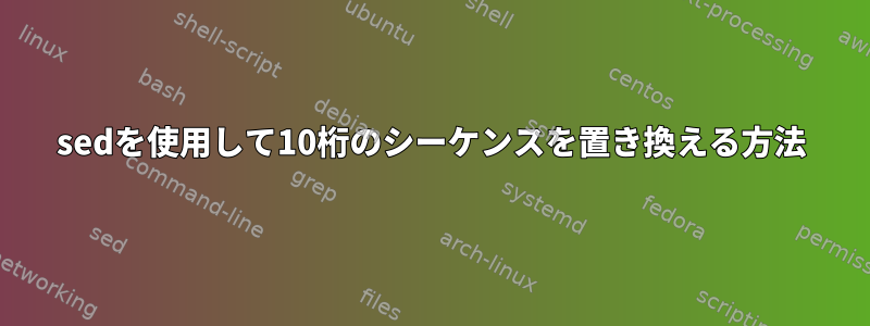 sedを使用して10桁のシーケンスを置き換える方法