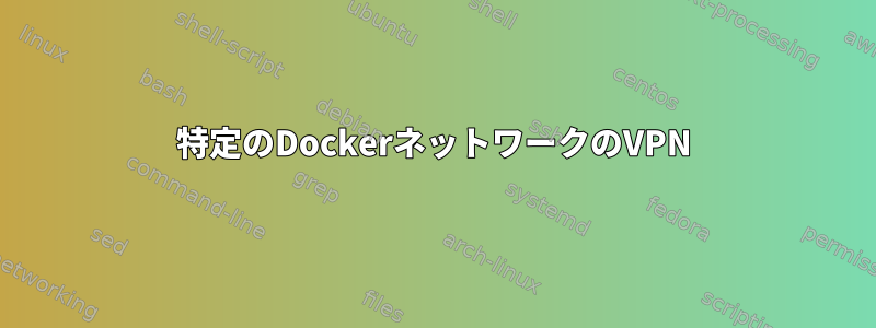 特定のDockerネットワークのVPN