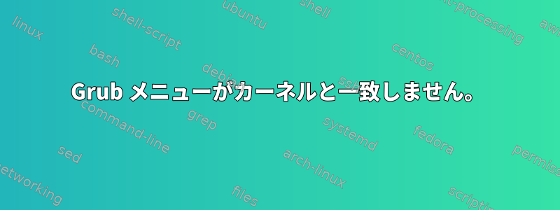 Grub メニューがカーネルと一致しません。