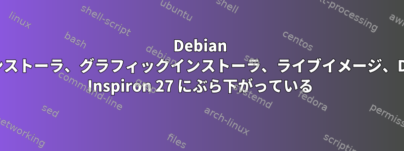 Debian インストーラ、グラフィックインストーラ、ライブイメージ、Dell Inspiron 27 にぶら下がっている