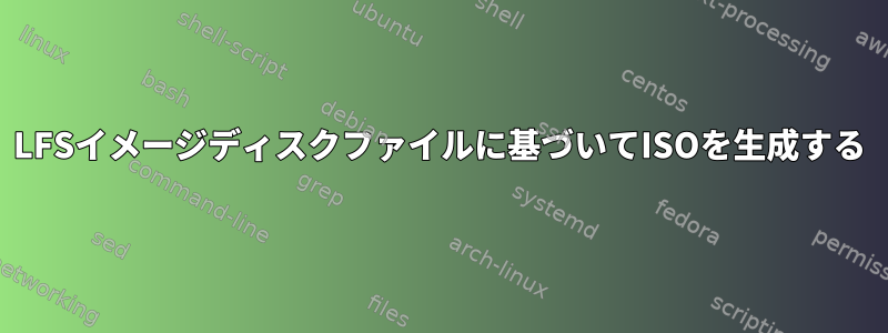 LFSイメージディスクファイルに基づいてISOを生成する