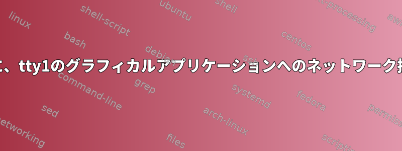 他のユーザーがtty2にいるときに、tty1のグラフィカルアプリケーションへのネットワーク接続をどのように維持しますか？