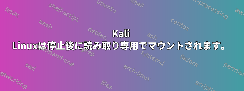 Kali Linuxは停止後に読み取り専用でマウントされます。