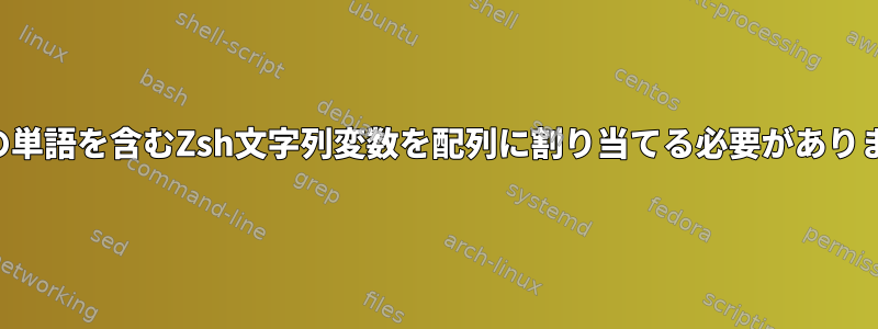 複数の単語を含むZsh文字列変数を配列に割り当てる必要があります。