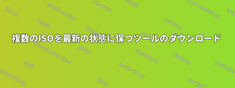 複数のISOを最新の状態に保つツールのダウンロード