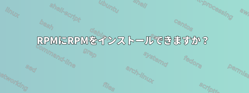 RPMにRPMをインストールできますか？