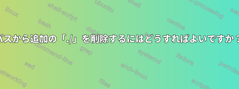 パスから追加の「./」を削除するにはどうすればよいですか？