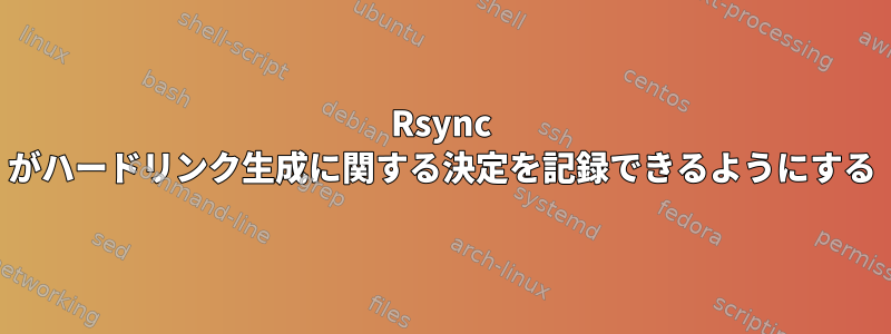 Rsync がハードリンク生成に関する決定を記録できるようにする