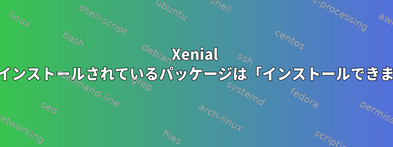 Xenial i386にインストールされているパッケージは「インストールできません」