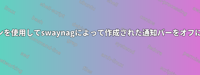 コマンドラインを使用してswaynagによって作成された通知バーをオフにできますか？