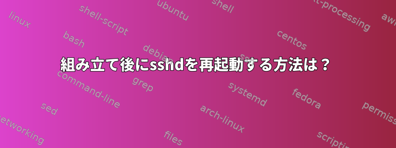 組み立て後にsshdを再起動する方法は？