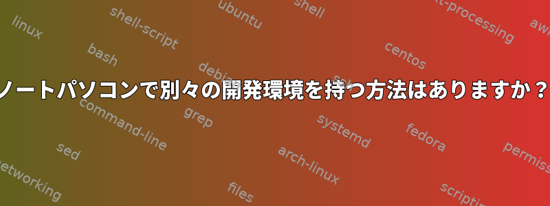 ノートパソコンで別々の開発環境を持つ方法はありますか？