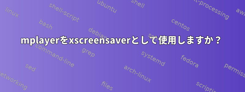 mplayerをxscreensaverとして使用しますか？