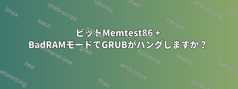 64ビットMemtest86 + BadRAMモードでGRUBがハングしますか？