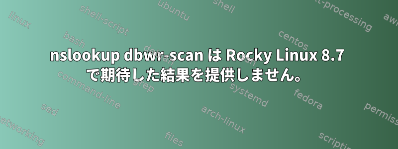 nslookup dbwr-scan は Rocky Linux 8.7 で期待した結果を提供しません。