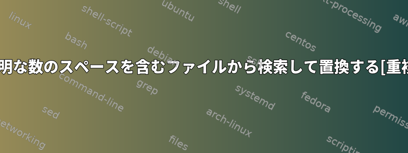 不明な数のスペースを含むファイルから検索して置換する[重複]