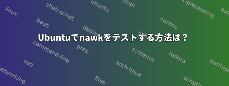 Ubuntuでnawkをテストする方法は？