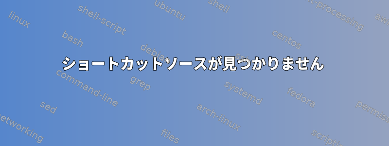 ショートカットソースが見つかりません