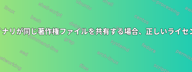 複数のバイナリが同じ著作権ファイルを共有する場合、正しいライセンスを探す