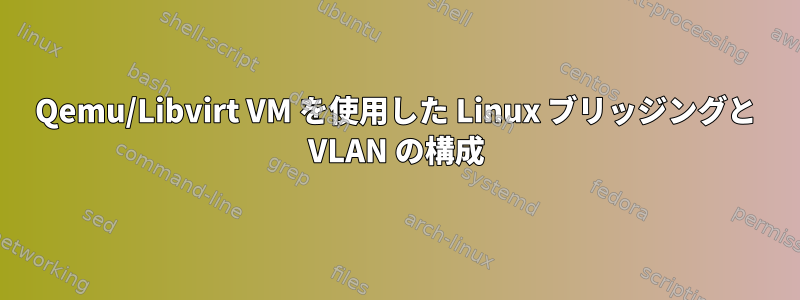 Qemu/Libvirt VM を使用した Linux ブリッジングと VLAN の構成