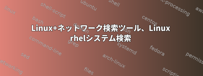 Linux+ネットワーク検索ツール、Linux rhelシステム検索