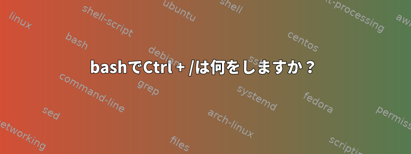 bashでCtrl + /は何をしますか？